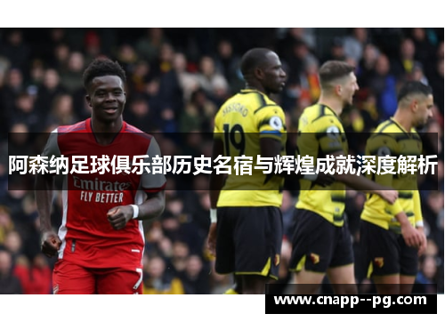 阿森纳足球俱乐部历史名宿与辉煌成就深度解析 阿森纳足球俱乐部历史名宿与辉煌成就深度解析