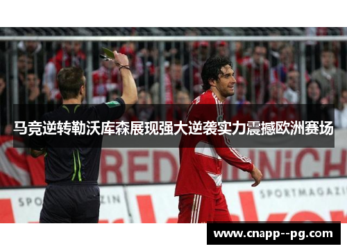 马竞逆转勒沃库森展现强大逆袭实力震撼欧洲赛场 马竞逆转勒沃库森展现强大逆袭实力震撼欧洲赛场