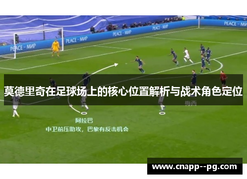 莫德里奇在足球场上的核心位置解析与战术角色定位