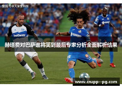 赫塔费对巴萨谁将笑到最后专家分析全面解析结果