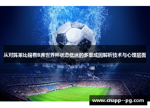 从对阵莱比锡看B席世界杯状态低迷的多重成因解析技术与心理层面 从对阵莱比锡看B席世界杯状态低迷的多重成因解析技术与心理层面