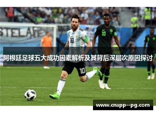 阿根廷足球五大成功因素解析及其背后深层次原因探讨