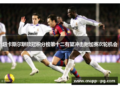纽卡斯尔联欧冠积分榜第十二有望冲击附加赛次轮机会