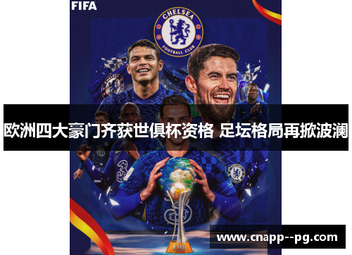 欧洲四大豪门齐获世俱杯资格 足坛格局再掀波澜